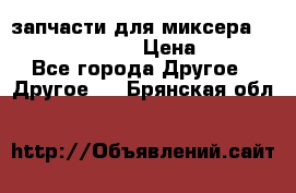 запчасти для миксера KitchenAid 5KPM › Цена ­ 700 - Все города Другое » Другое   . Брянская обл.
